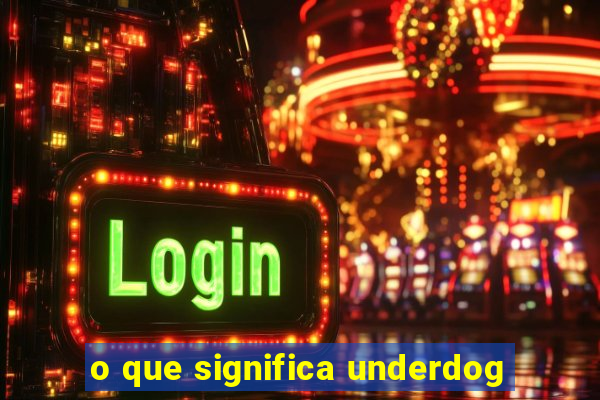 o que significa underdog